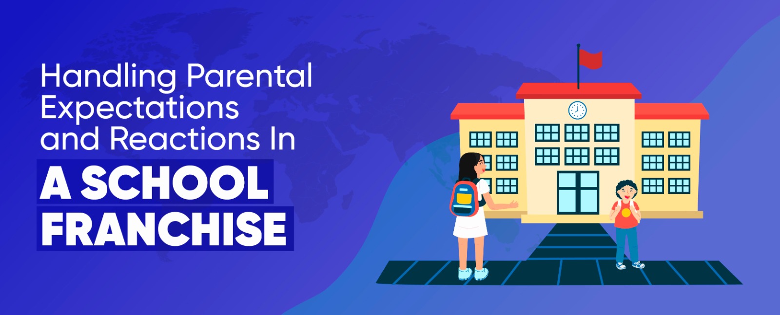 Handling Parental Expectations & Reactions in a School Franchise