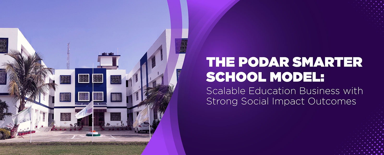 The Podar Smarter School Model: Scalable Education Business with Strong Social Impact Outcomes