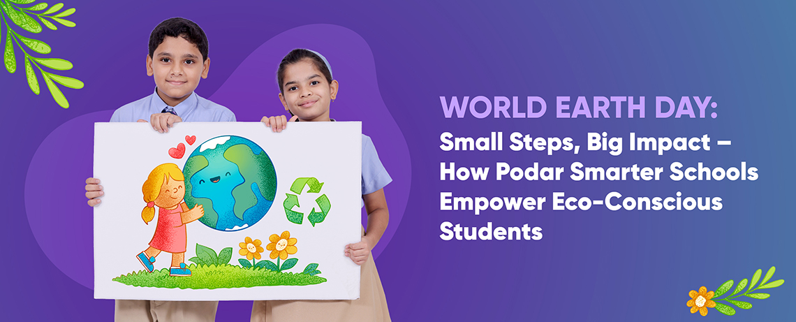 World Earth Day: Small Steps, Big Impact – How Podar Smarter Schools Empower Eco-Conscious Students